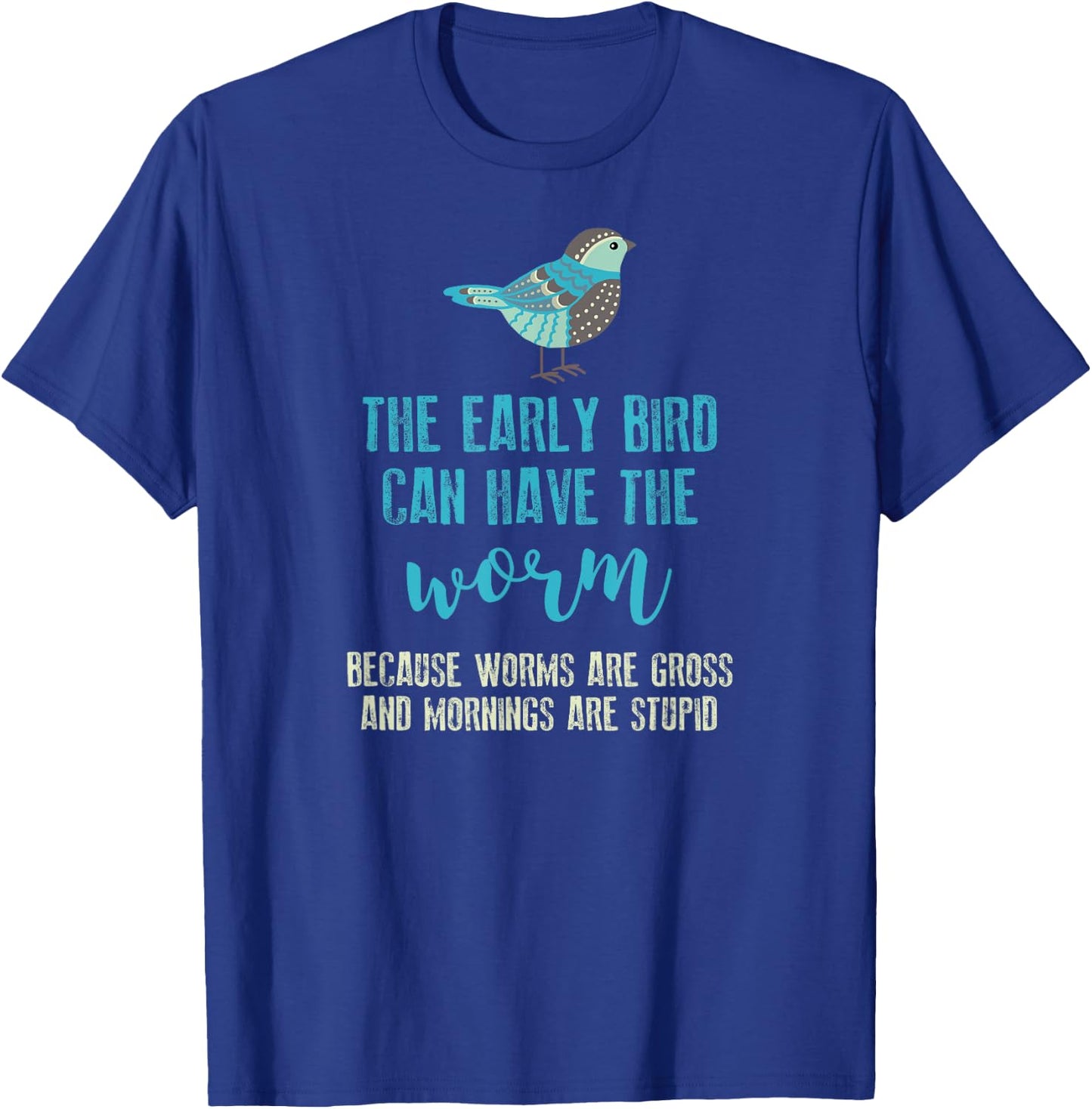 The Early Bird Can Have The Worm Funny T-Shirt - T-Shirt | Royal