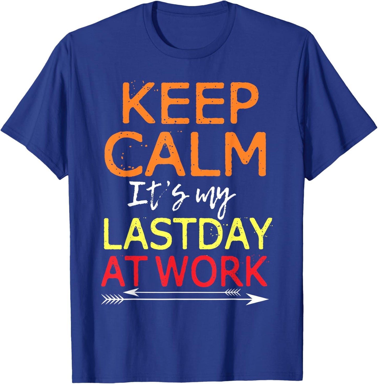 Keep Calm It's My Last Day At Work Shirt Retirement T-Shirt - T-Shirt | Royal