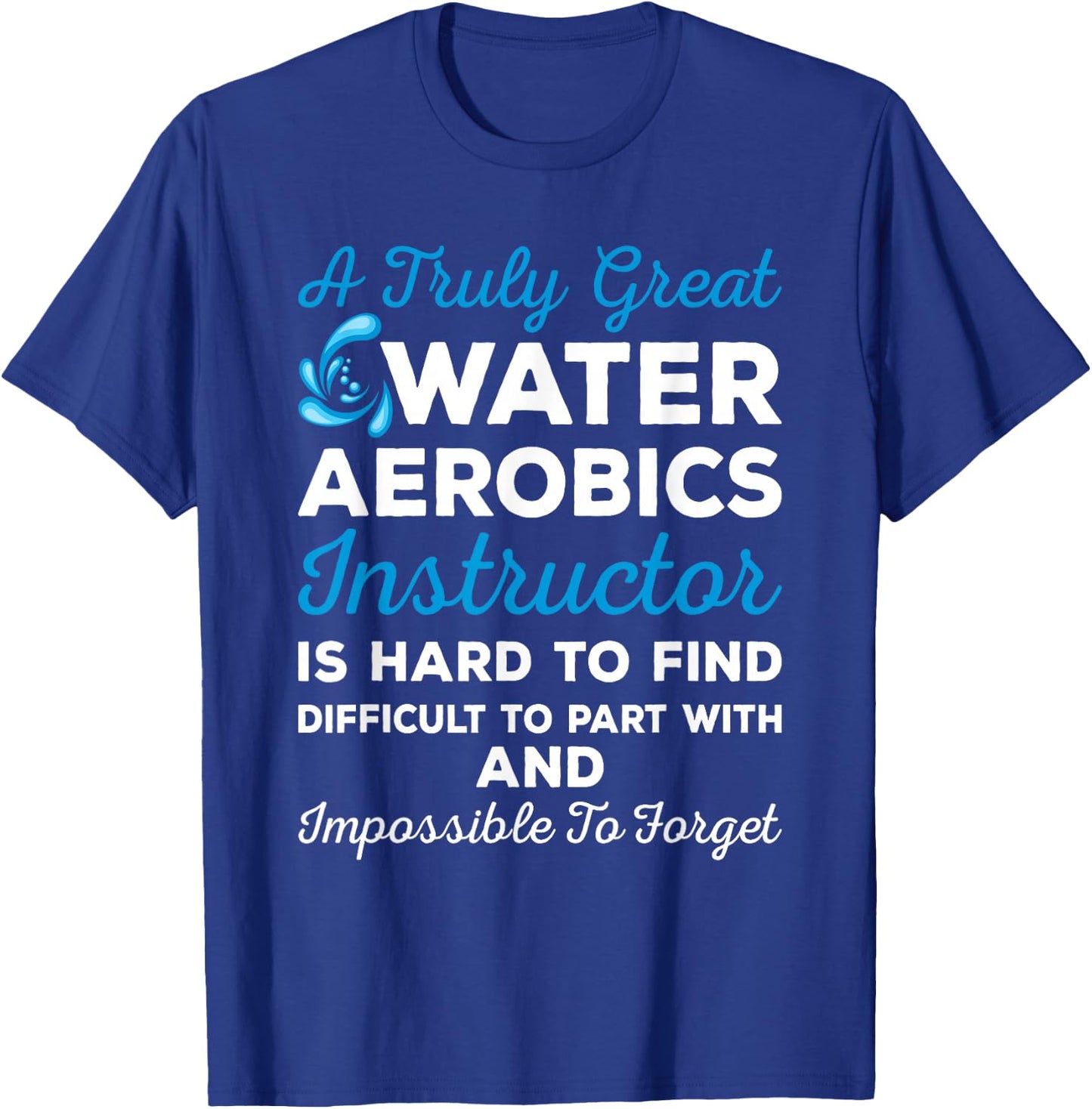 Water Aerobics - A Truly Great Instructor T-Shirt - T-Shirt | Royal
