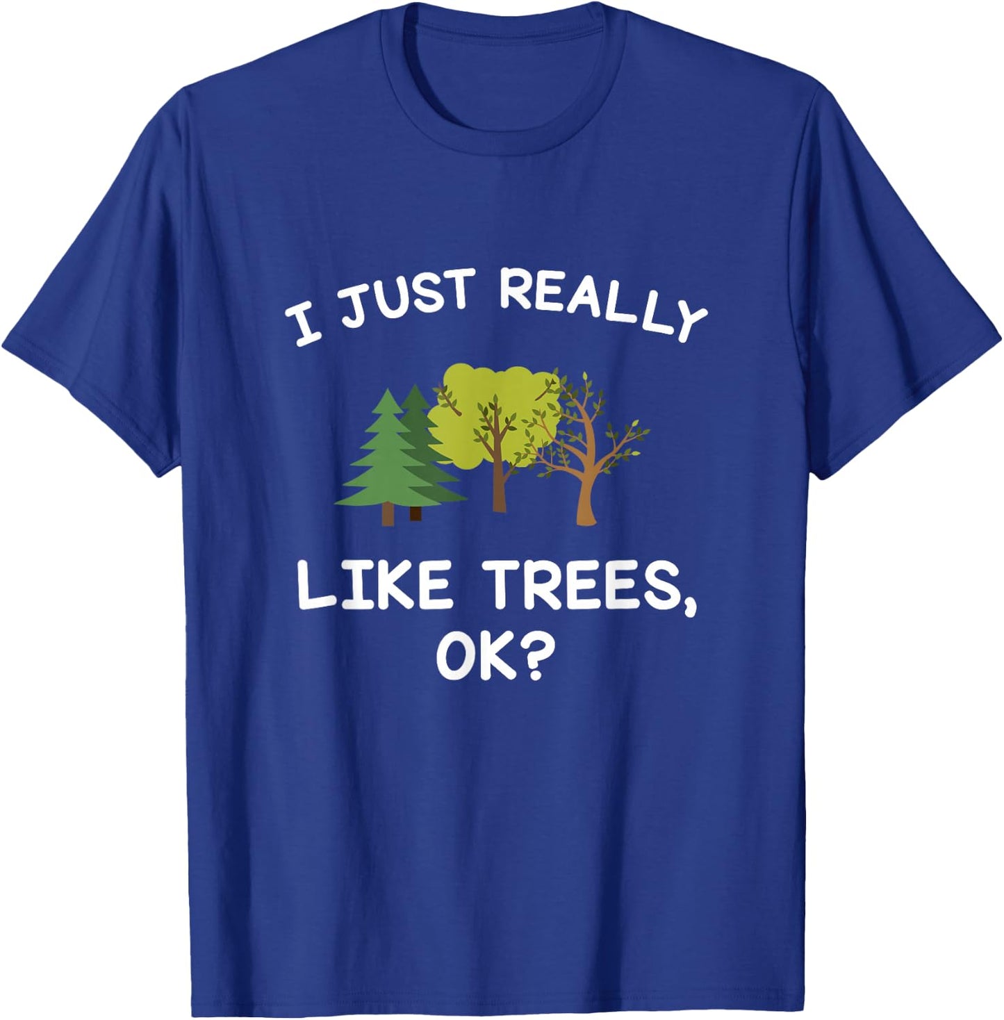 Tree Gifts Men Women I Just Really Like Trees Ok Funny T-Shirt - T-Shirt | Royal