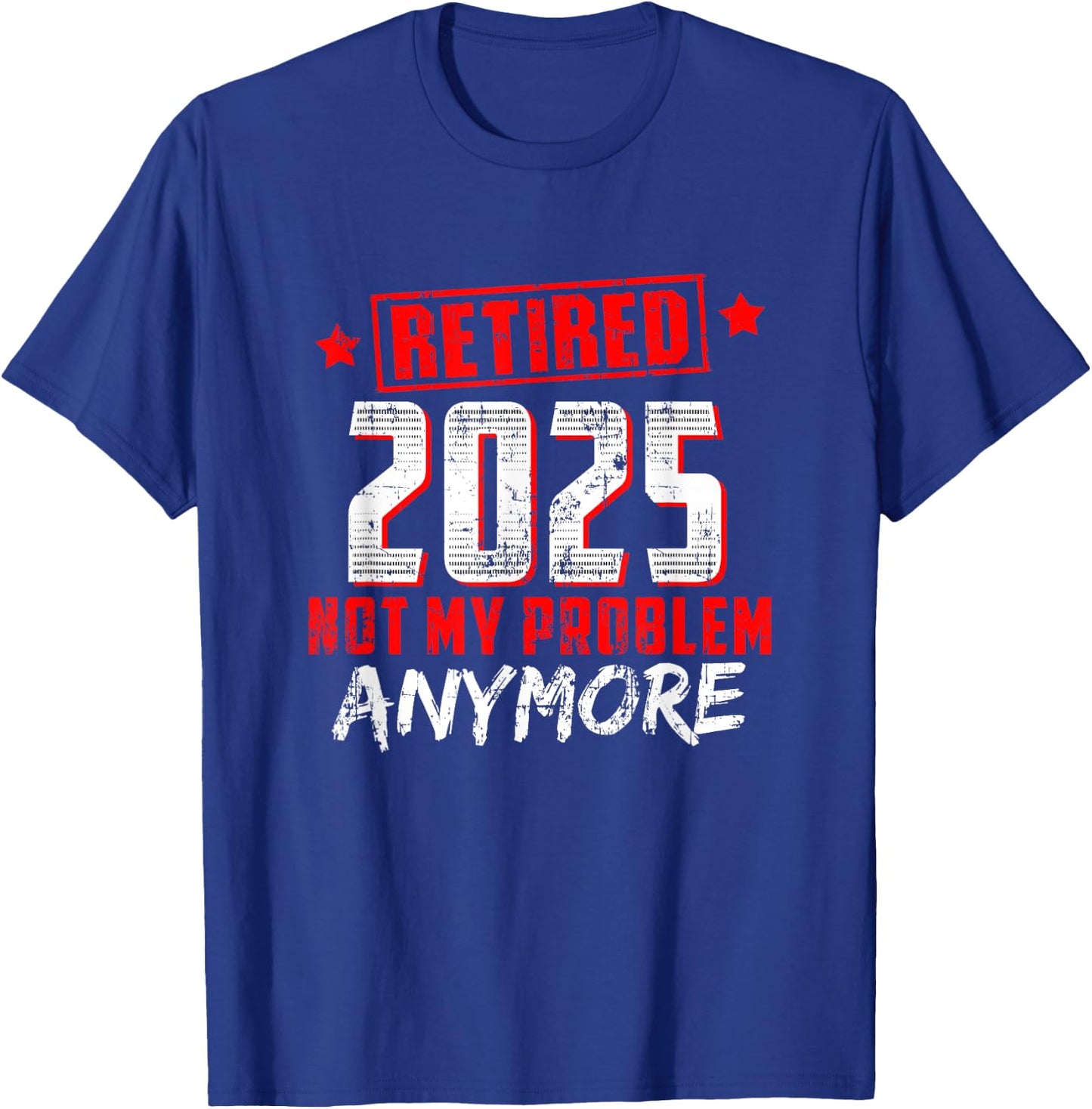 Retired 2025 Not My Problem Anymore T-Shirt - T-Shirt | Royal