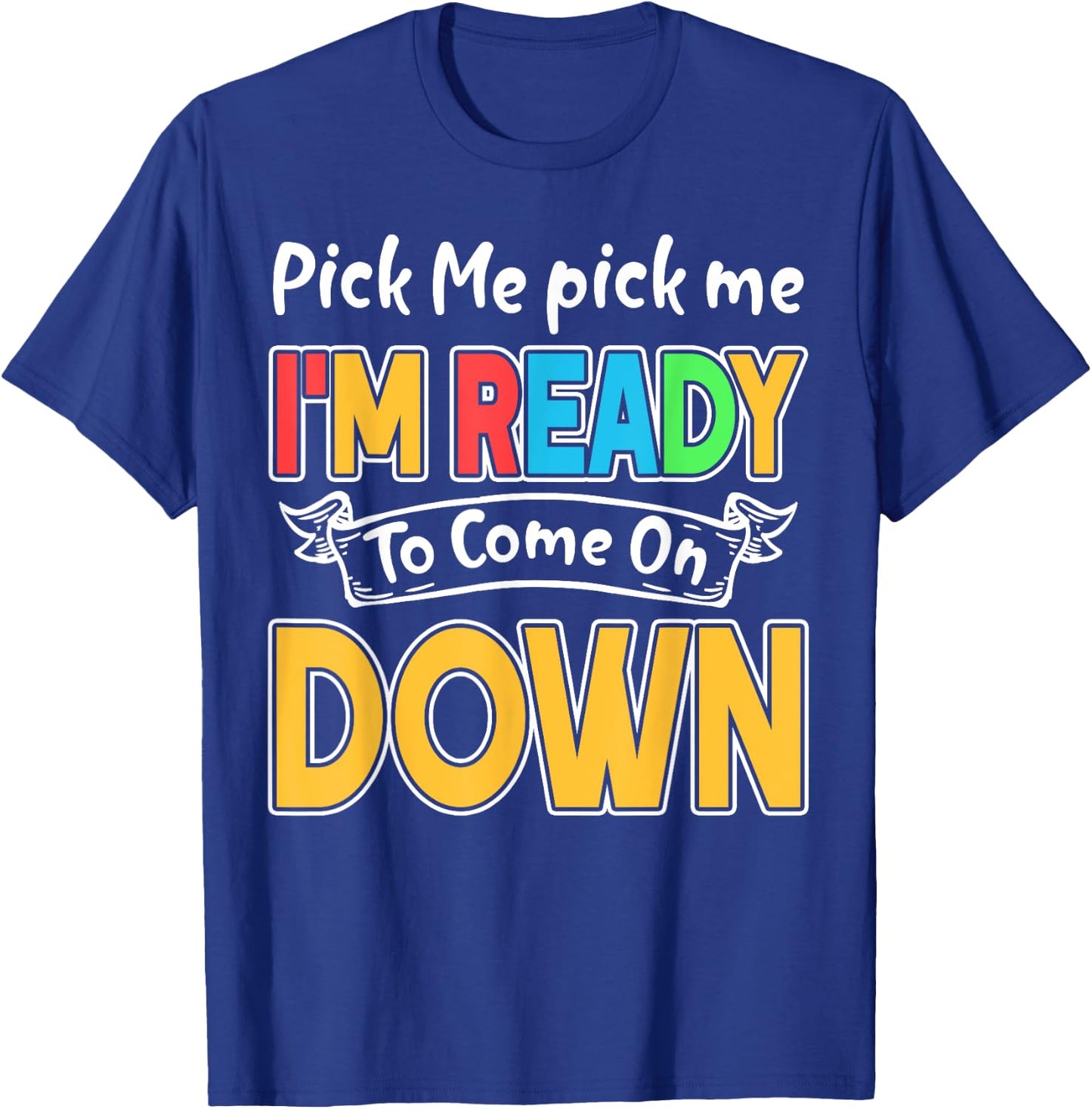 Pick Me Im Ready To Come On Down T-Shirt - T-Shirt | Royal