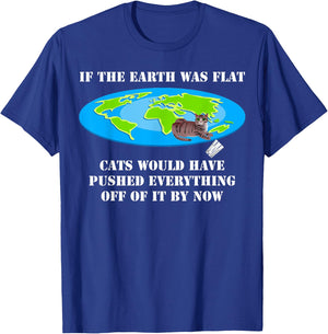 If The Earth Was Flat Cats Would Have Pushed Everything Off T-Shirt - T-Shirt | Royal