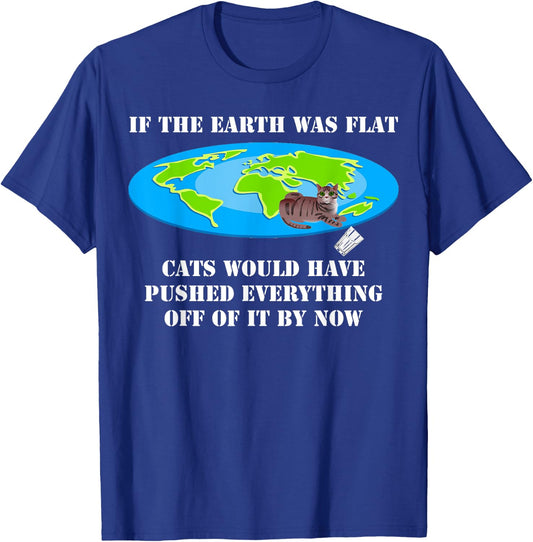 If The Earth Was Flat Cats Would Have Pushed Everything Off T-Shirt - T-Shirt | Royal