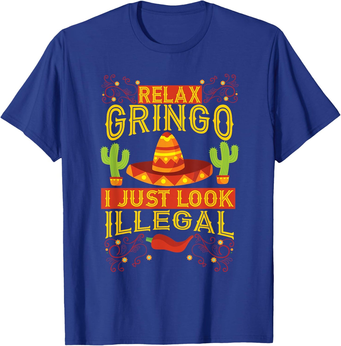 Relax Gringo I Just Look Illegal | Gabacho Outsider Gift T-Shirt - T-Shirt | Royal