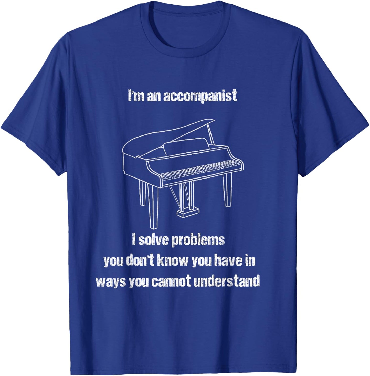 Accompanist Solve Problems You Don't Know You Have Piano T-Shirt - T-Shirt | Royal
