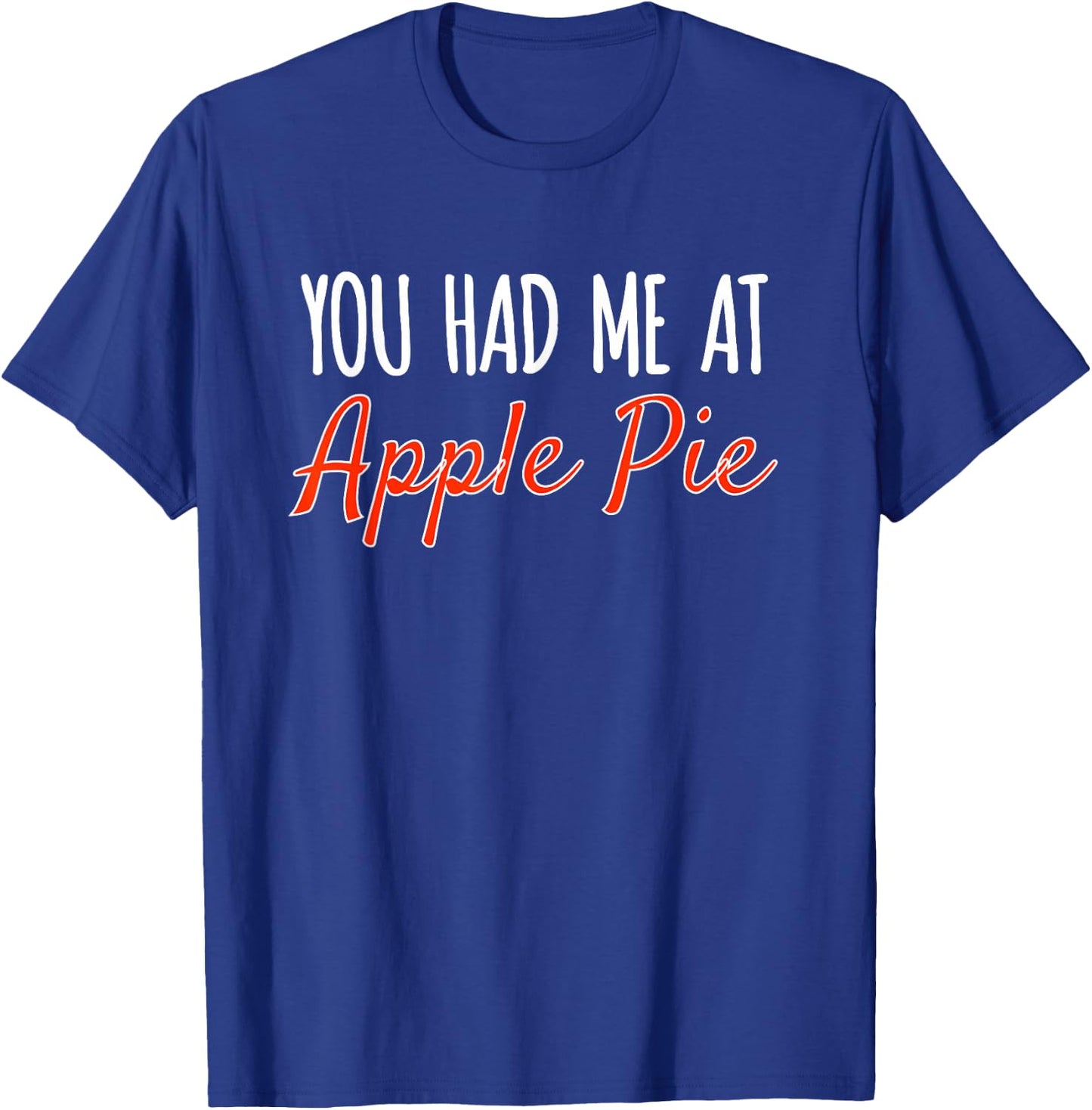 You Had Me At Apple Pie Funny Food Baking Holidays T-Shirt - T-Shirt | Royal
