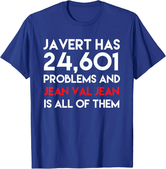 Javert Has 24,601 Problems And Jean Val Jean Is All Of Them T-Shirt - T-Shirt | Royal