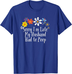 Floral Artwork Art, Sorry I'm Late My Husband Had to Poop T-Shirt - T-Shirt | Royal