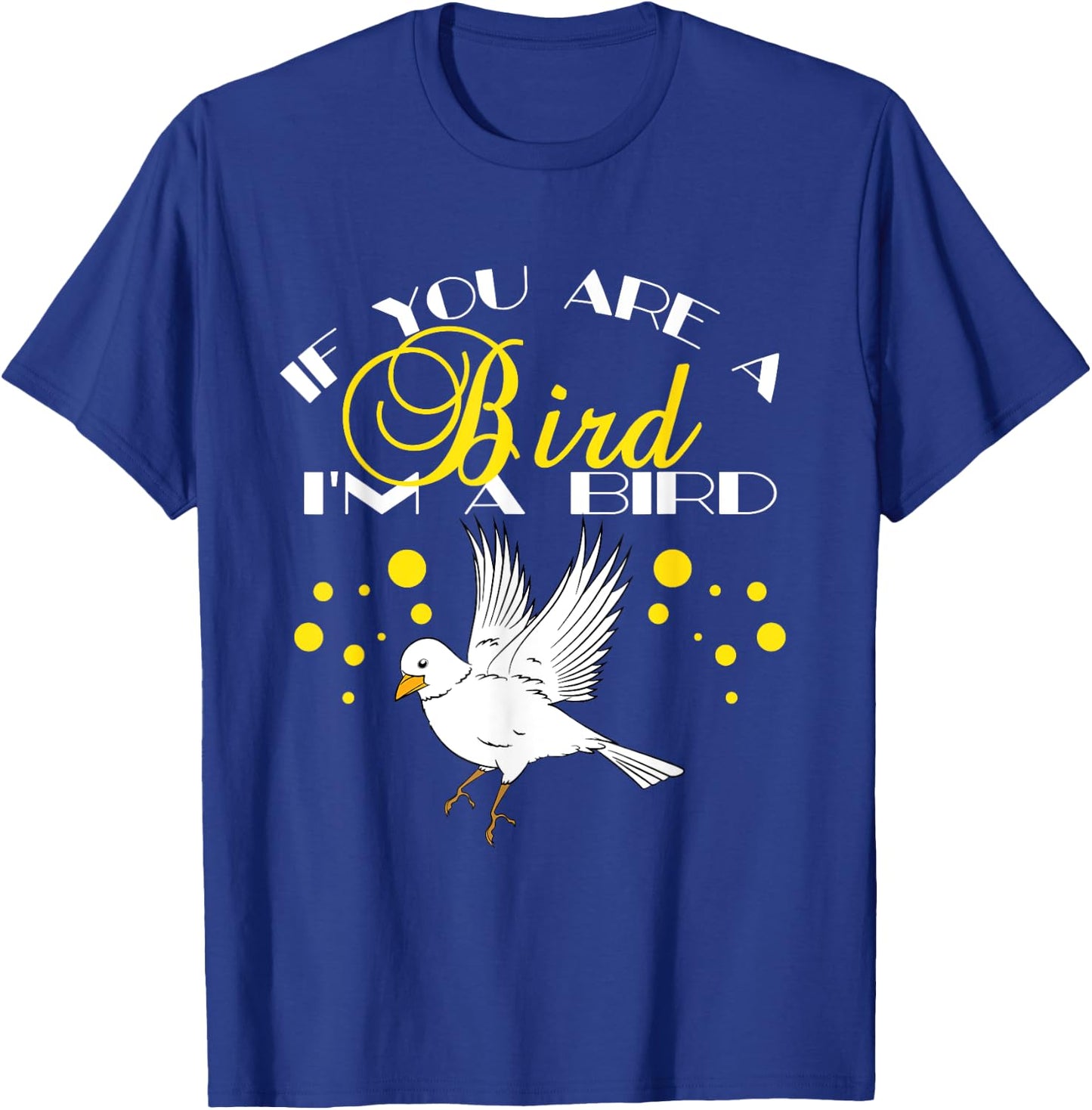 If You Are A Bird I'm A Bird Lover Gift T-Shirt - T-Shirt | Royal