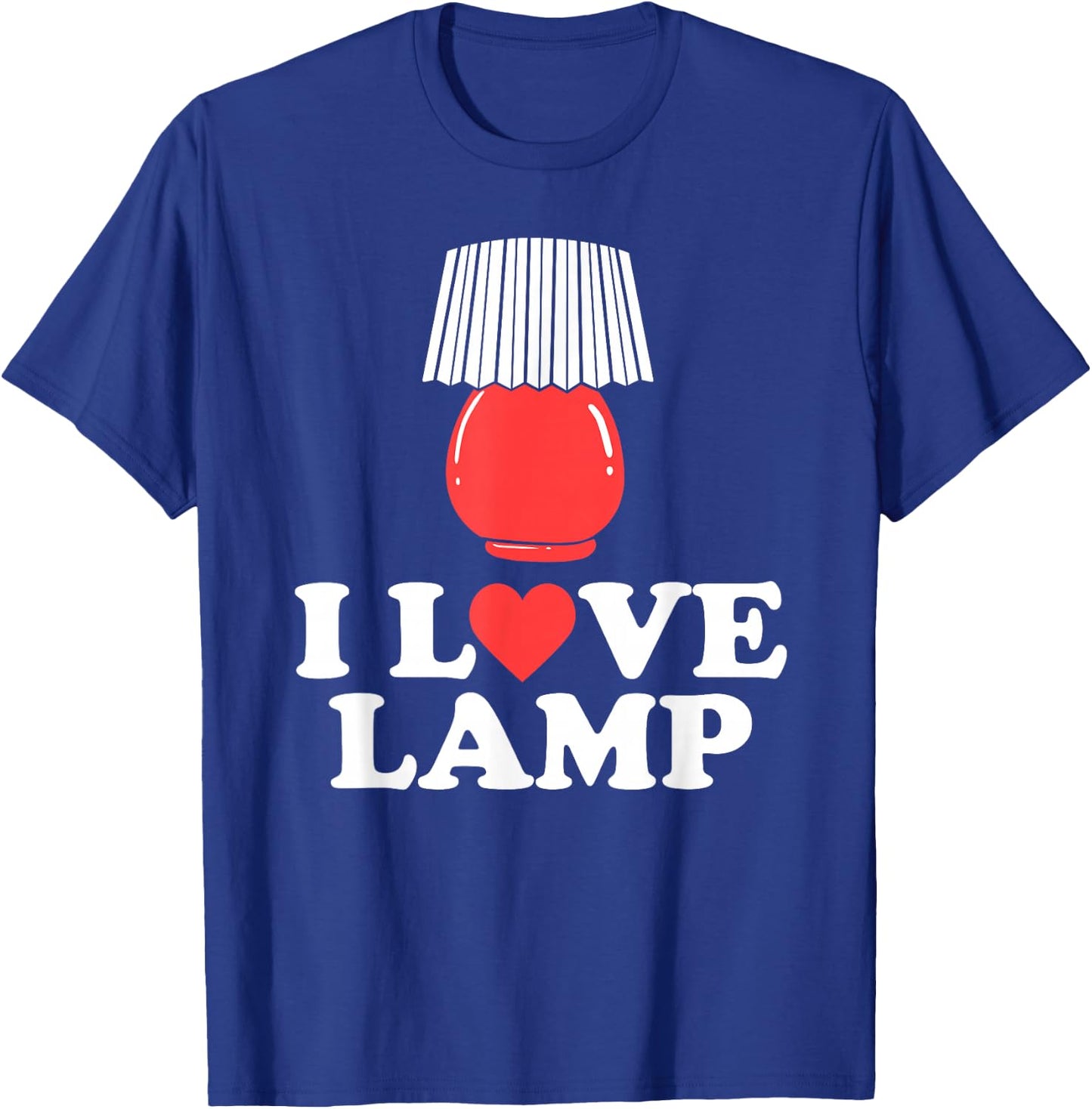 I Love Lamp Funny Movie Quote Shirt T-Shirt - T-Shirt | Royal