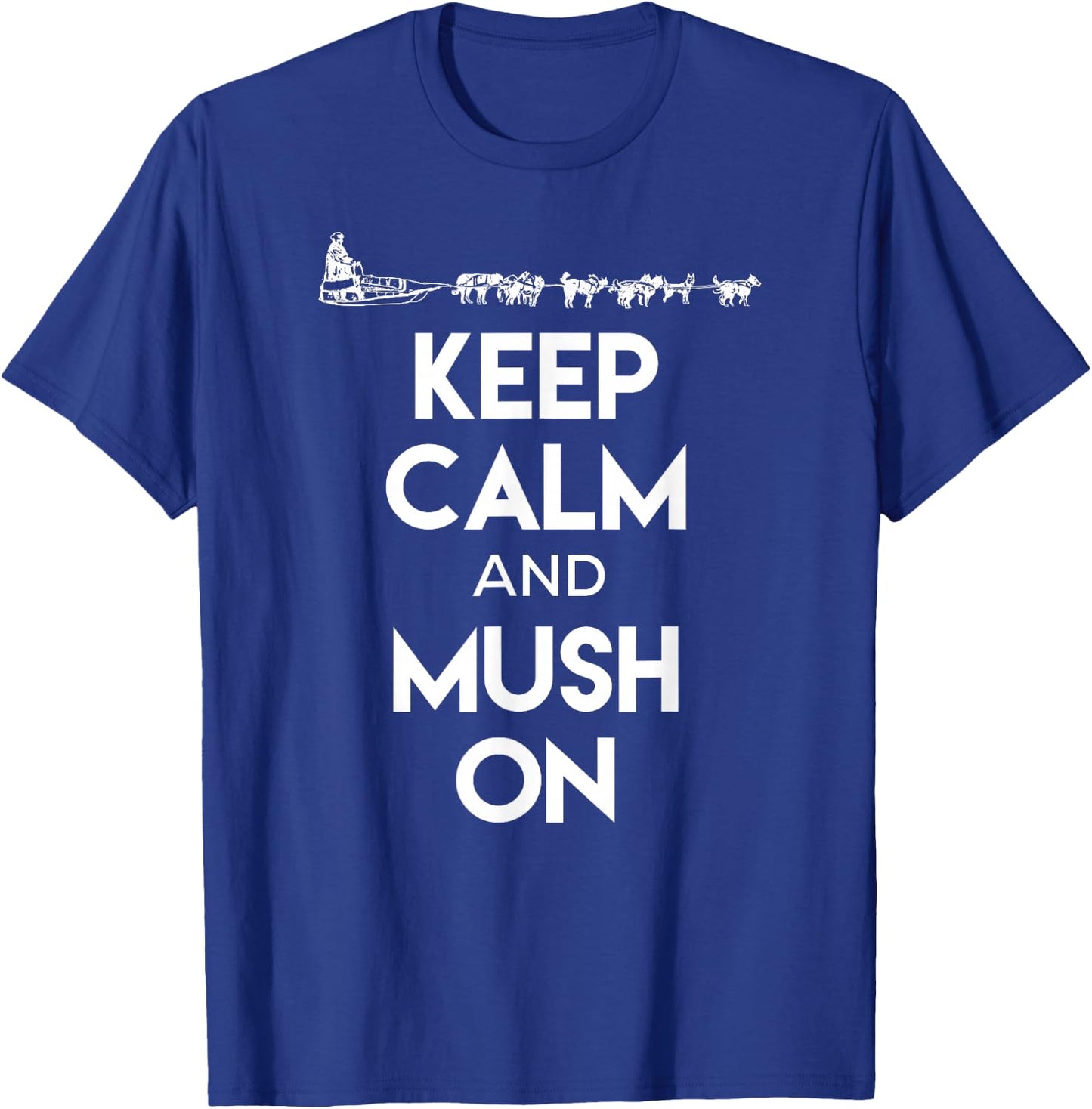 Keep Calm and Mush On - Cool Dog Sledding Shirt for Mushers Men Women T-Shirt - T-Shirt | Royal