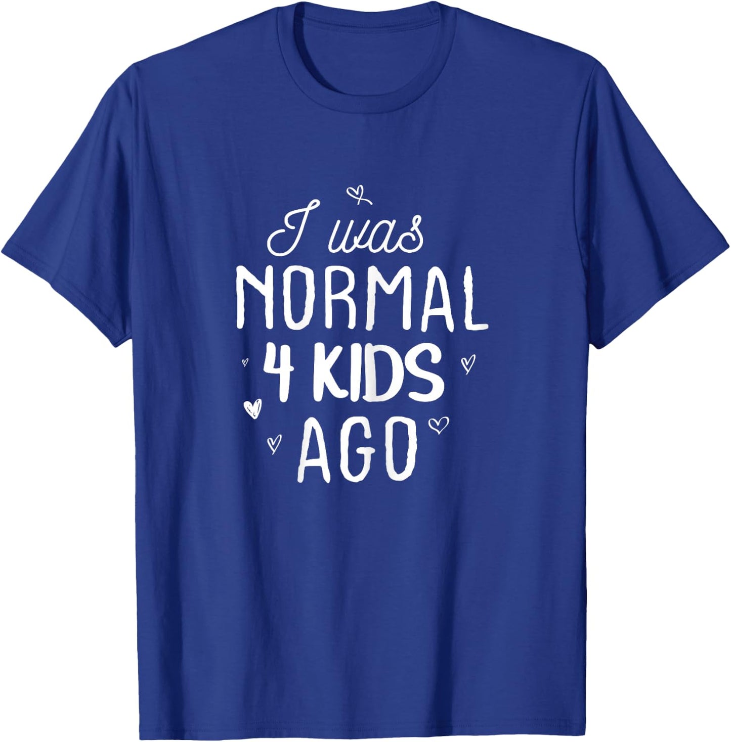 Cute Mom Gifts Mothers Day I Was Normal 4 Kids Ago Mommy T-Shirt - T-Shirt | Royal