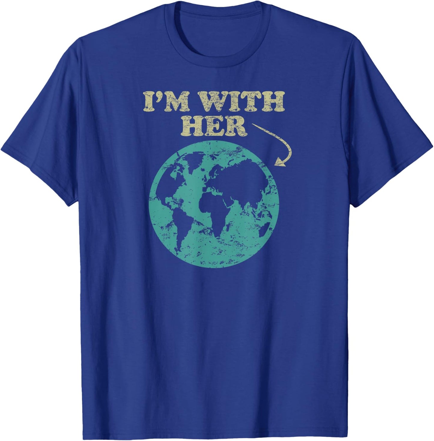 I'm With Her . Global Warming, Climate Change Earth T-Shirt - T-Shirt | Royal