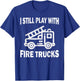 I still play with fire trucks T-Shirt - T-Shirt | Royal