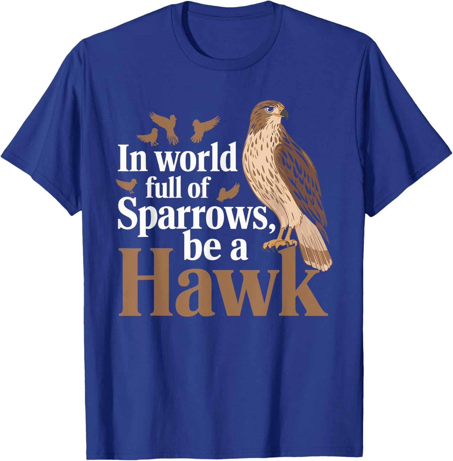 In a World Full of Sparrows, Be a Hawk Motivational T-Shirt - T-Shirt | Royal