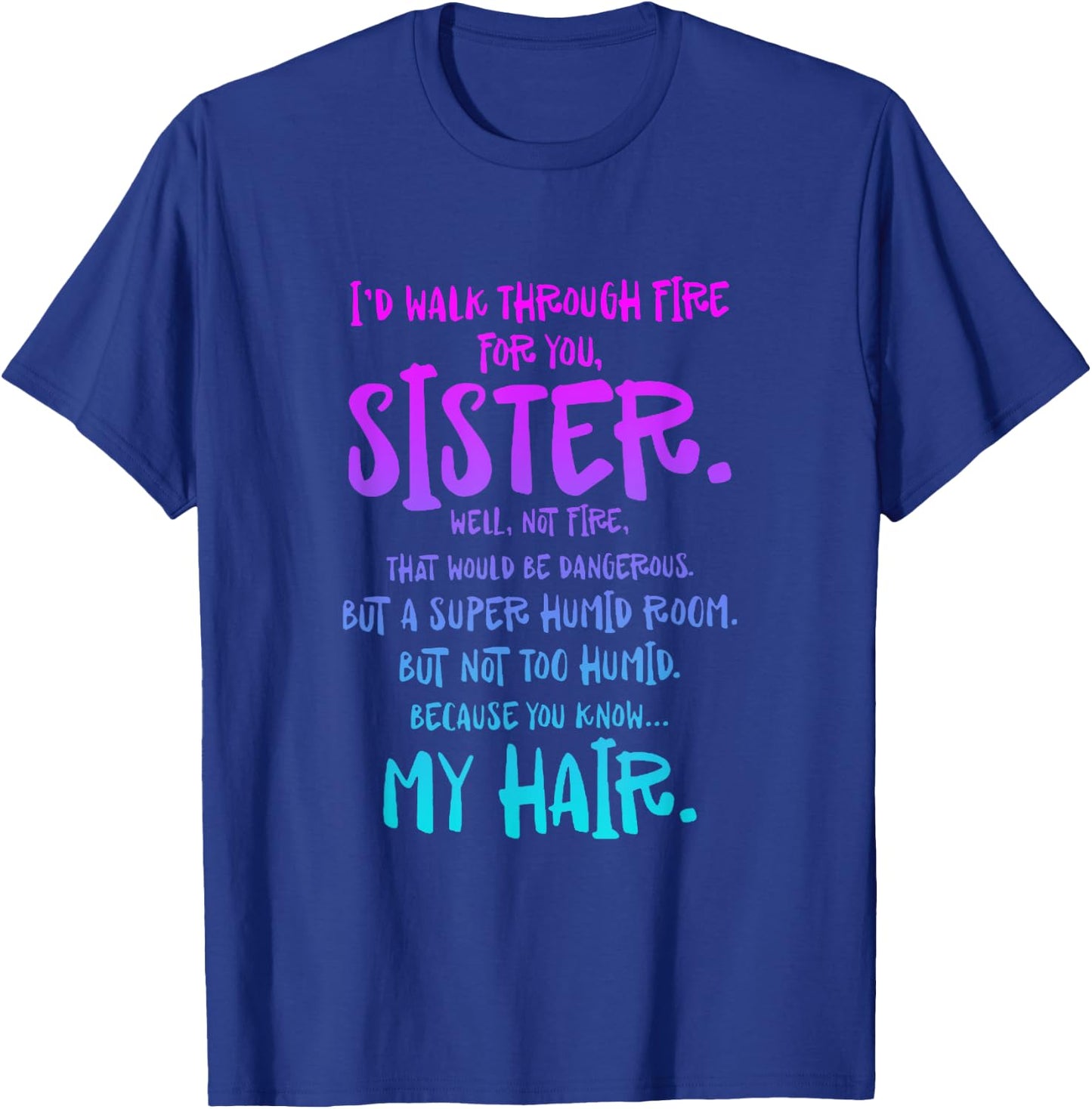 I'd Walk Through Fire For You Sister Well Not Fire T-Shirt - T-Shirt | Royal