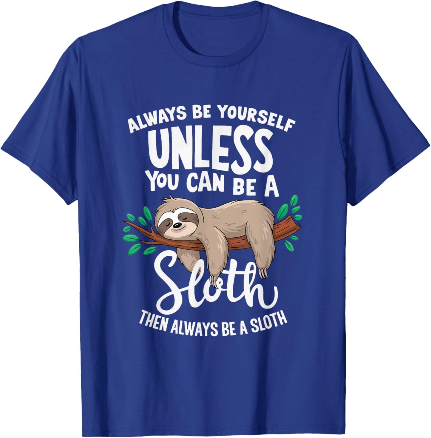 Always Be Yourself Unless You Can Be A Sloth, Funny Sloth T-Shirt - T-Shirt | Royal