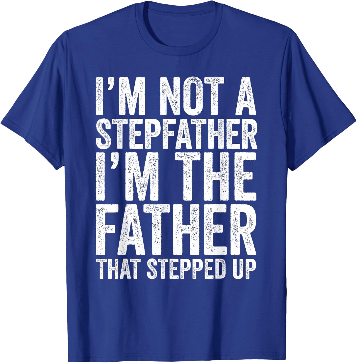 I'm Not The Stepfather I'm The Father That Stepped Up Shirt T-Shirt - T-Shirt | Royal