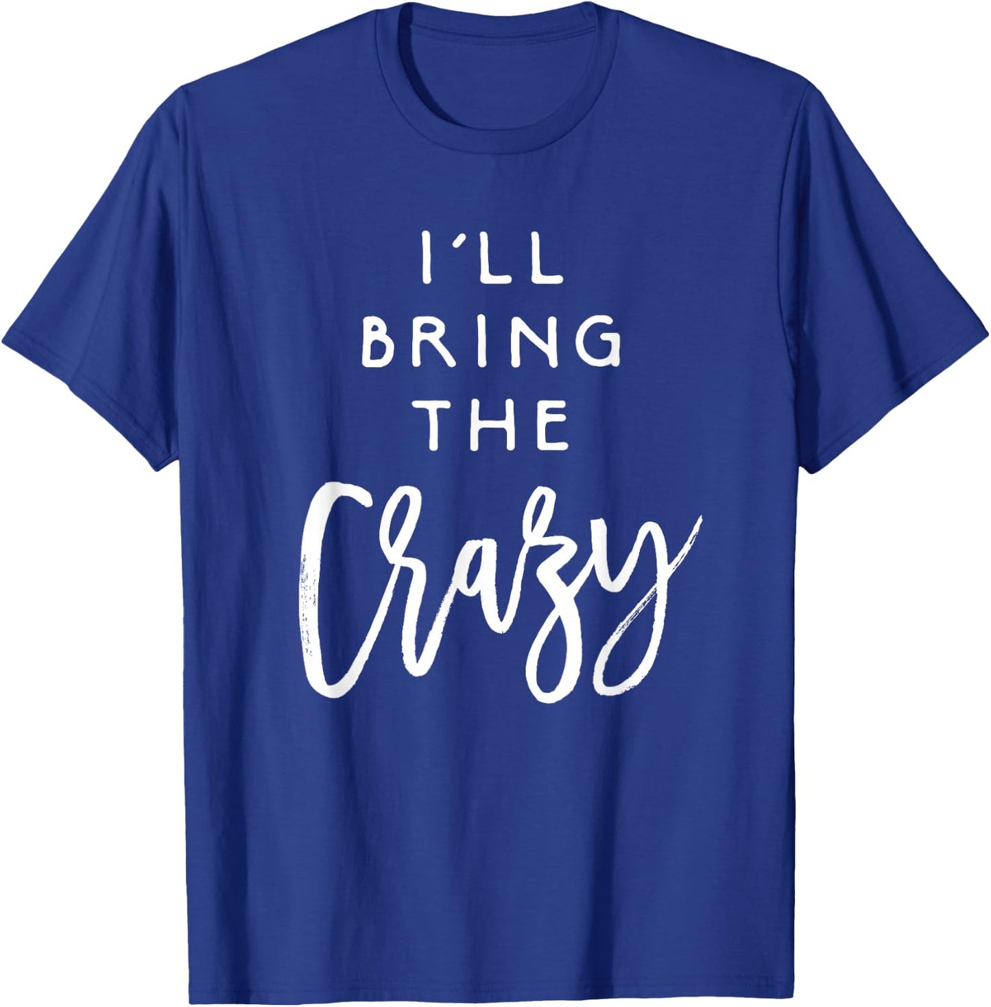 I'll Bring The Crazy Shirt Wild Friend Funny Party Group T-Shirt - T-Shirt | Royal