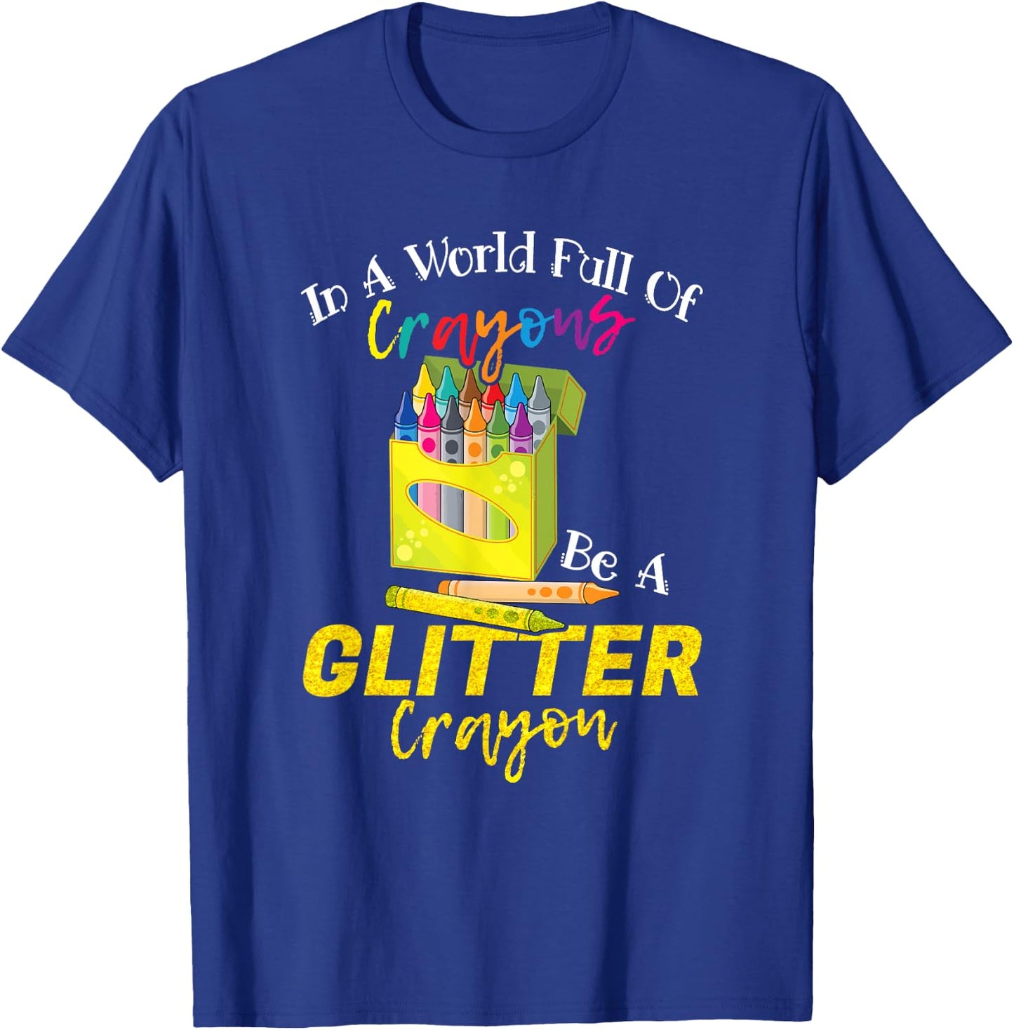 In A World Full Of Crayons Be A Glitter Crayon Funny School T-Shirt - T-Shirt | Royal