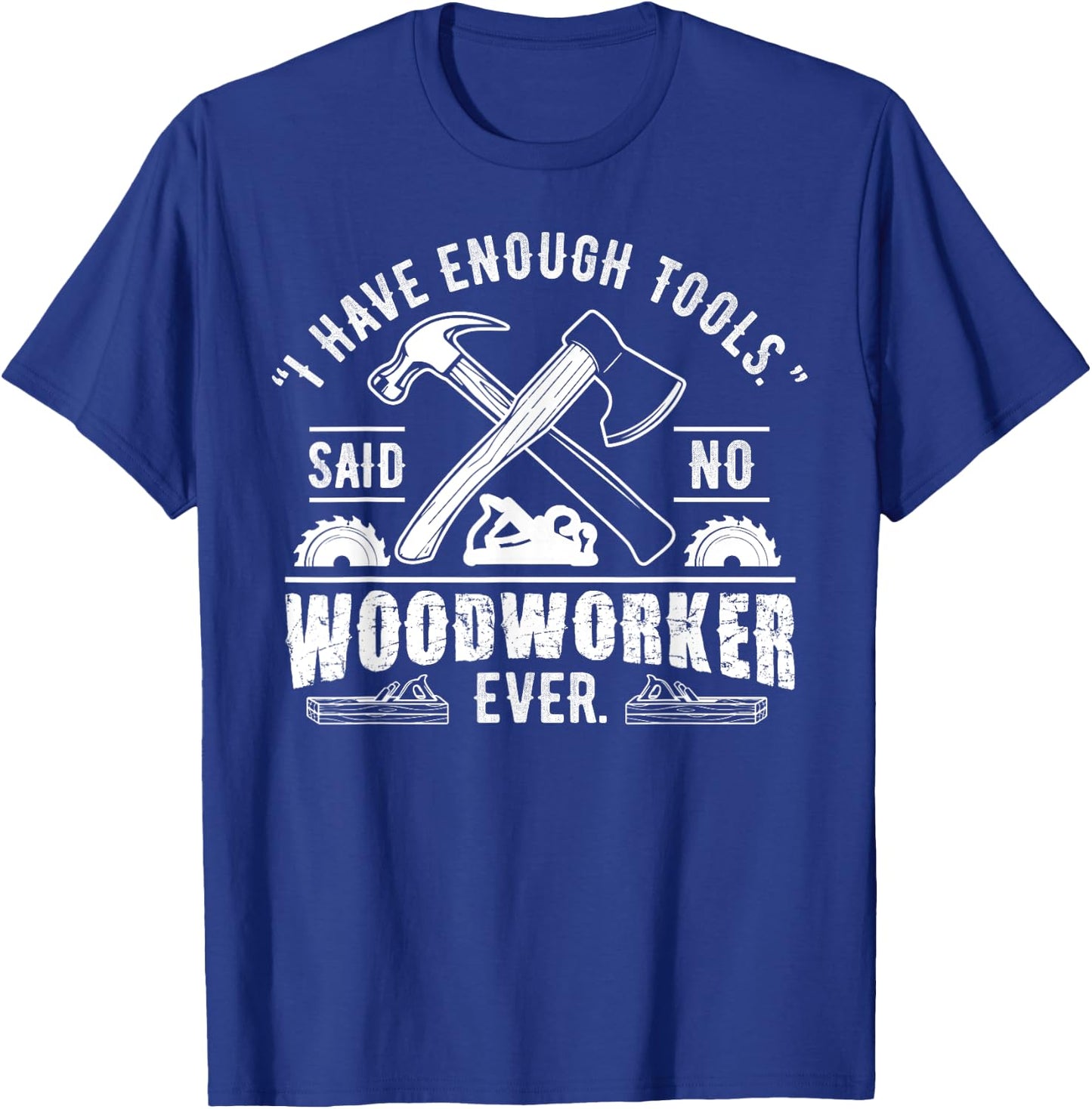 I Have Enough Tools Said No Woodworker Ever Funny Gift T-Shirt - T-Shirt | Royal