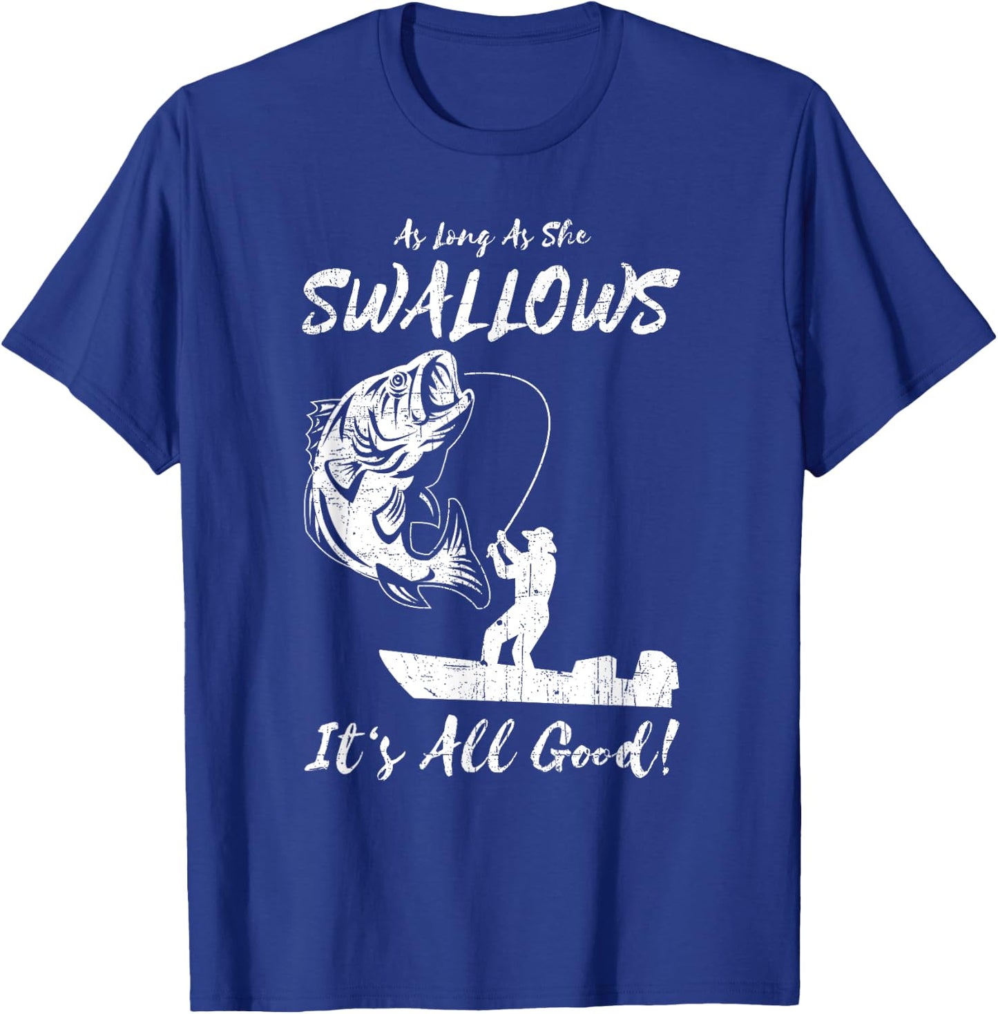 As Long As She Swallows It's All Good - Fishing Apparel T-Shirt - T-Shirt | Royal
