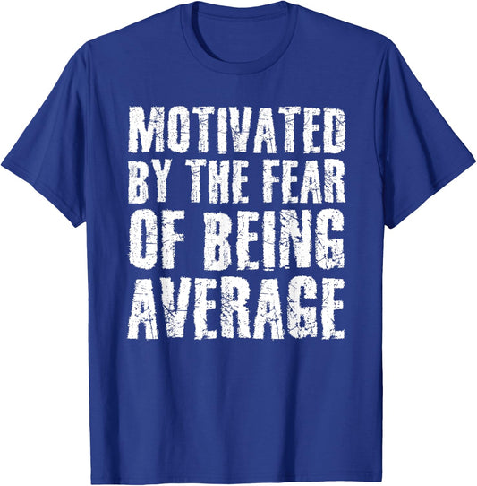 Cute Motivated By The Fear Of Being Average Shirt Gym Gift T-Shirt - T-Shirt | Royal