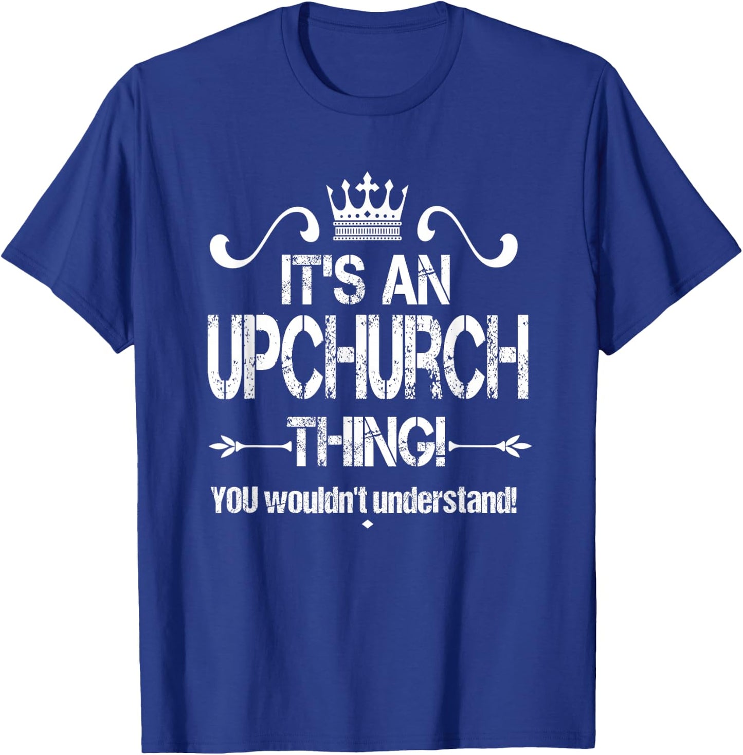 It's An Upchurch Thing! You Wouldn't Understand! Shirt T-Shirt - T-Shirt | Royal