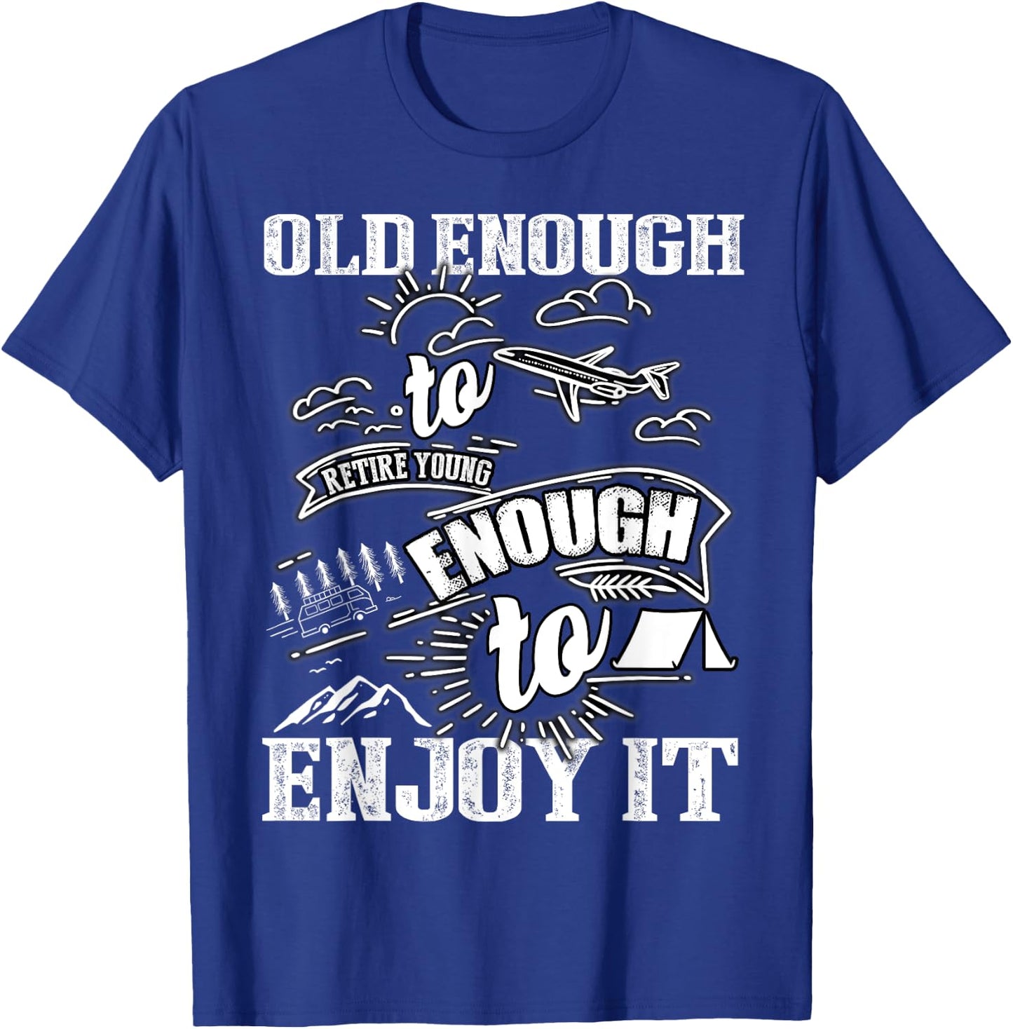 Old Enough To Retire Young Enough To Enjoy It T Shirt T-Shirt - T-Shirt | Royal