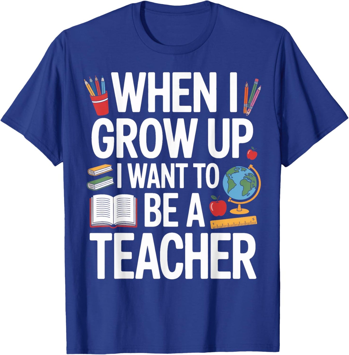 Future Educator When I Grow Up I Want To Be A Teacher T-Shirt - T-Shirt | Royal