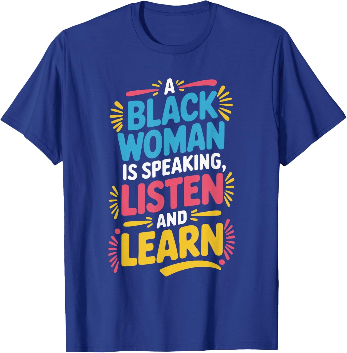 A Black Woman Is Speaking Listen And Learn T-Shirt - T-Shirt | Royal