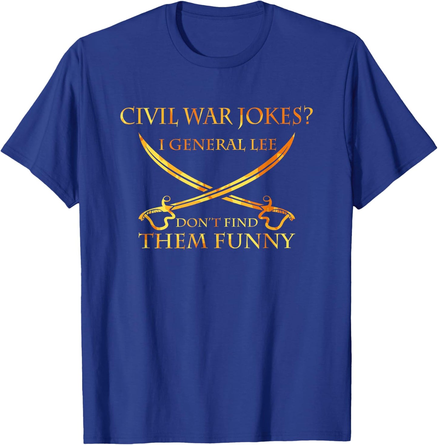Civil War Jokes - I General Lee Don't Find Them Funny Shirt T-Shirt - T-Shirt | Royal