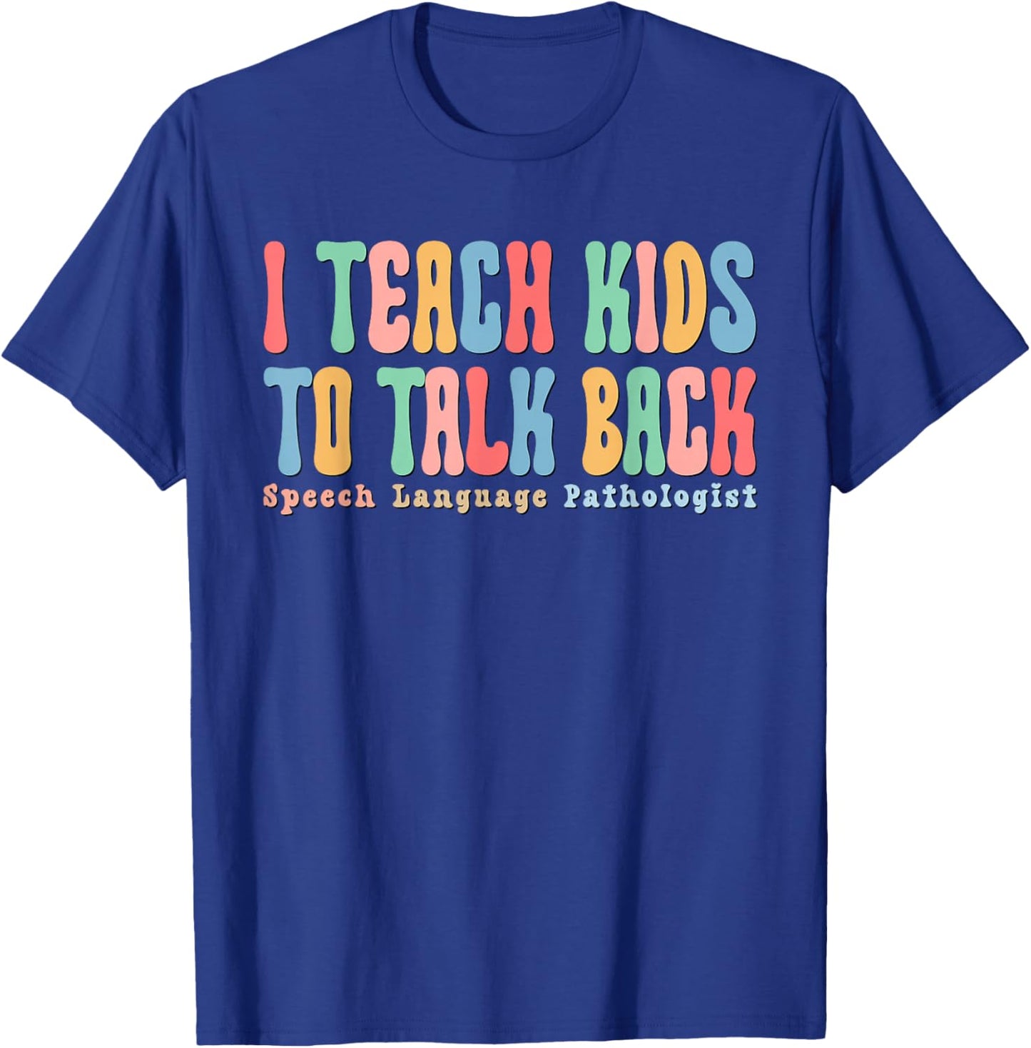 I Teach Kids To Talk Back Speech Therapy SLP Therapist T-Shirt - T-Shirt | Royal