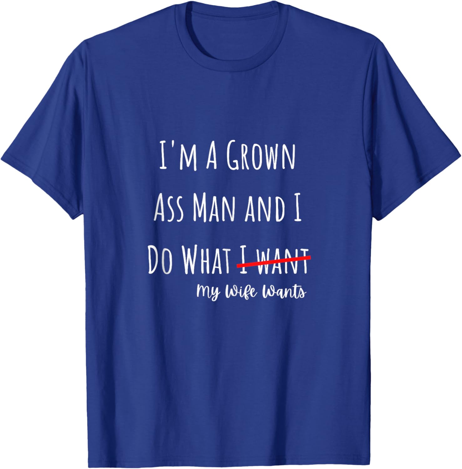 I'm A Grown Ass Man and I Do What My Wife Wants Funny Saying T-Shirt - T-Shirt | Royal