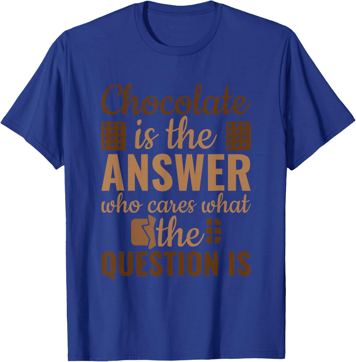 Chocolate Is Answer Who Cares What The Question Is T-Shirt - T-Shirt | Royal