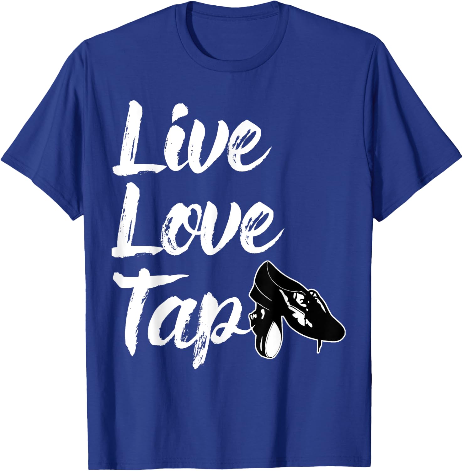 Funny Tap Dance Gift Tap Dancing Slogan - Live Love Tap T-Shirt - T-Shirt | Royal