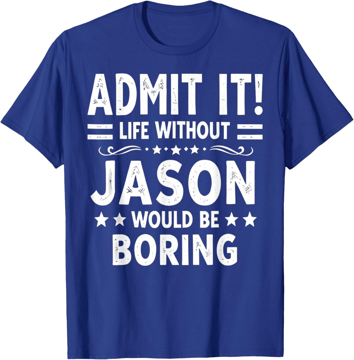 Admit It Life Without Jason Would Be Boring Funny Saying T-Shirt - T-Shirt | Royal
