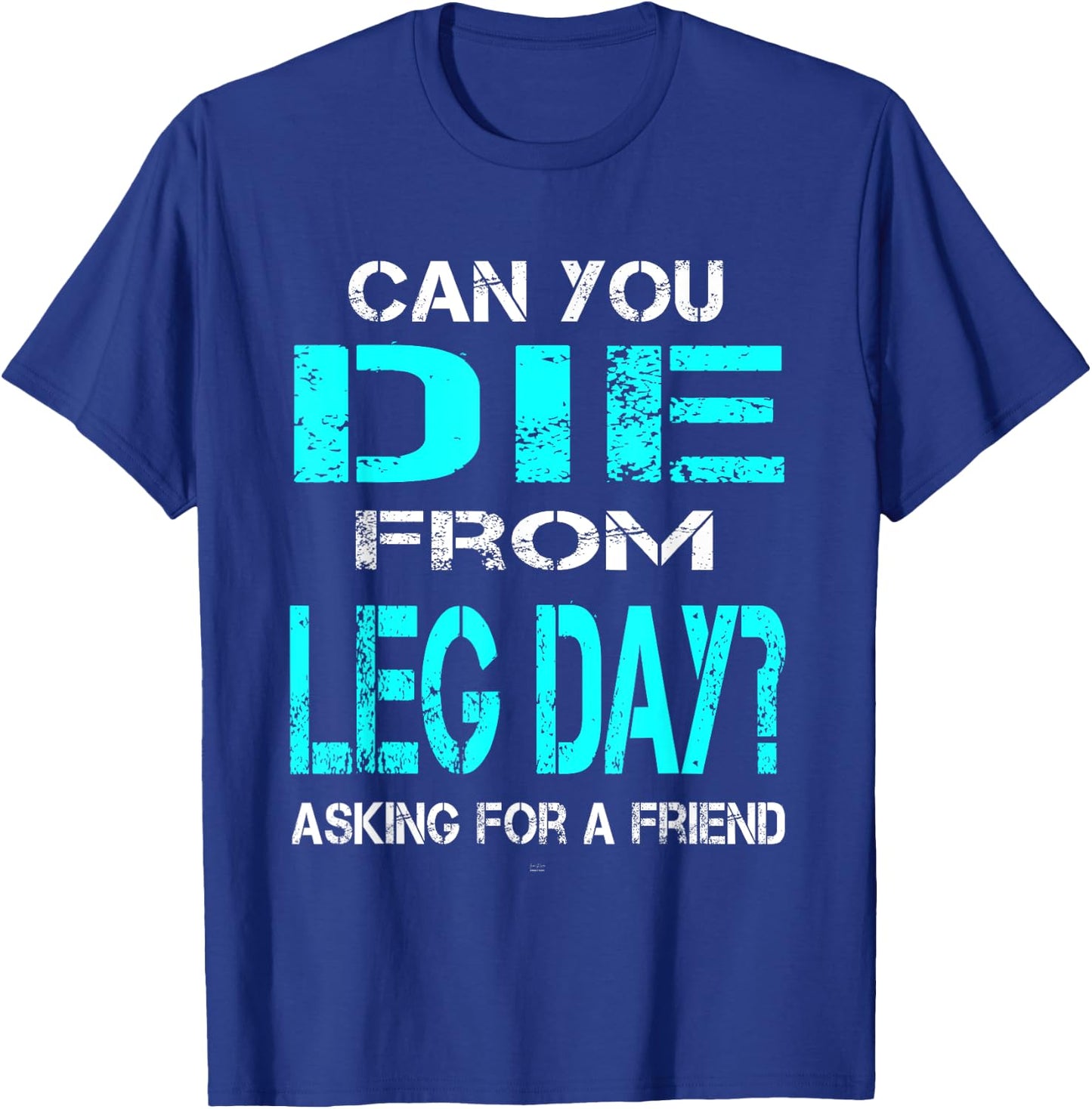 Can You Die From Leg Day? Gym Lovers Men Woman T-Shirt - T-Shirt | Royal
