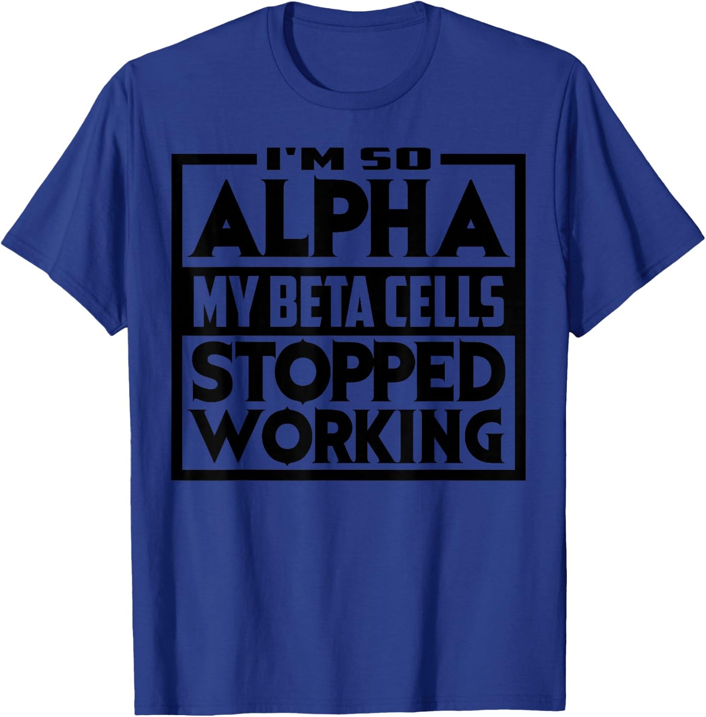 So Alpha My Beta Cells Stopped Working Funny Diabetes Gift T-Shirt - T-Shirt | Royal