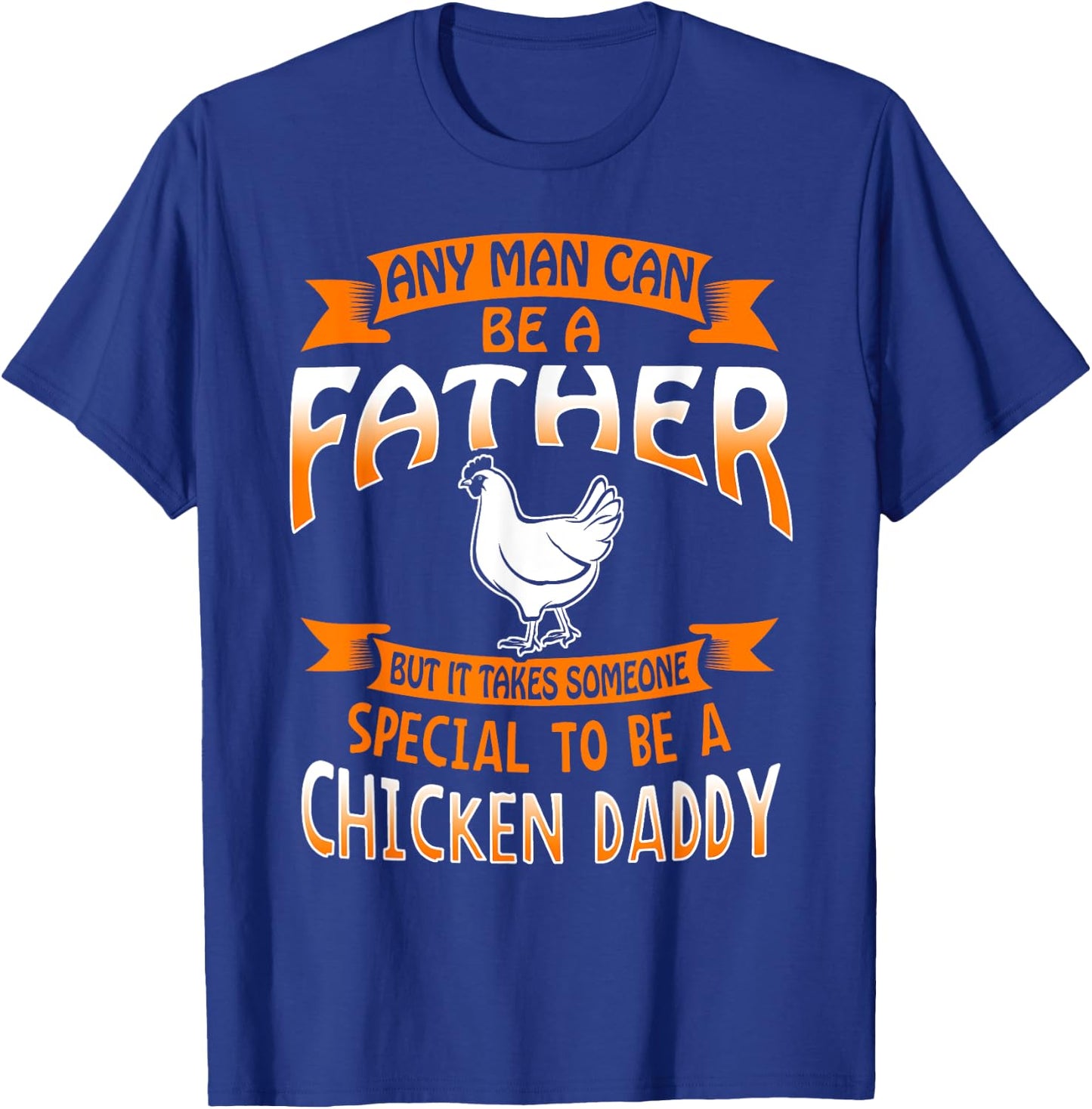 Chicken Daddy T Shirt any Man can be a Father funny T-Shirt - T-Shirt | Royal