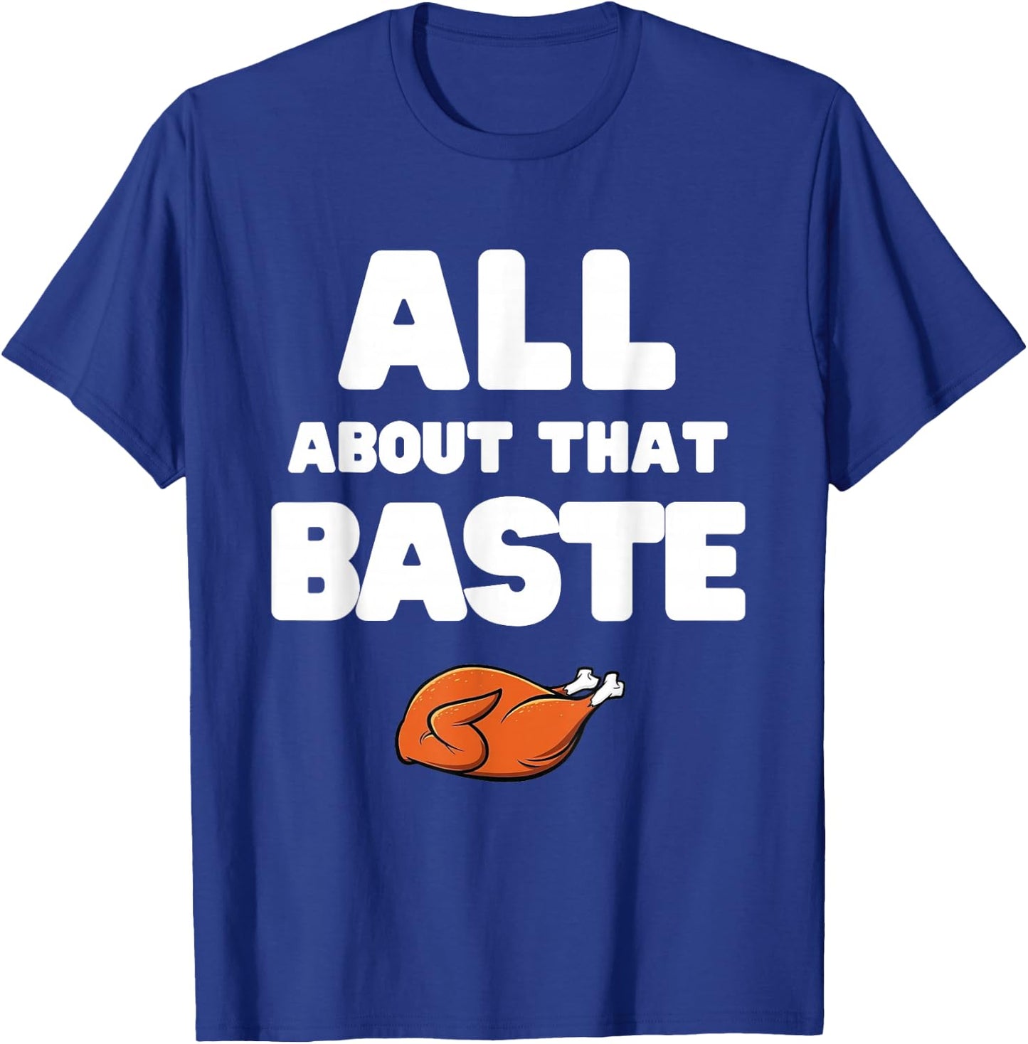 Men Women All About That Baste Funny Thanksgiving Meme Pun T-Shirt - T-Shirt | Royal