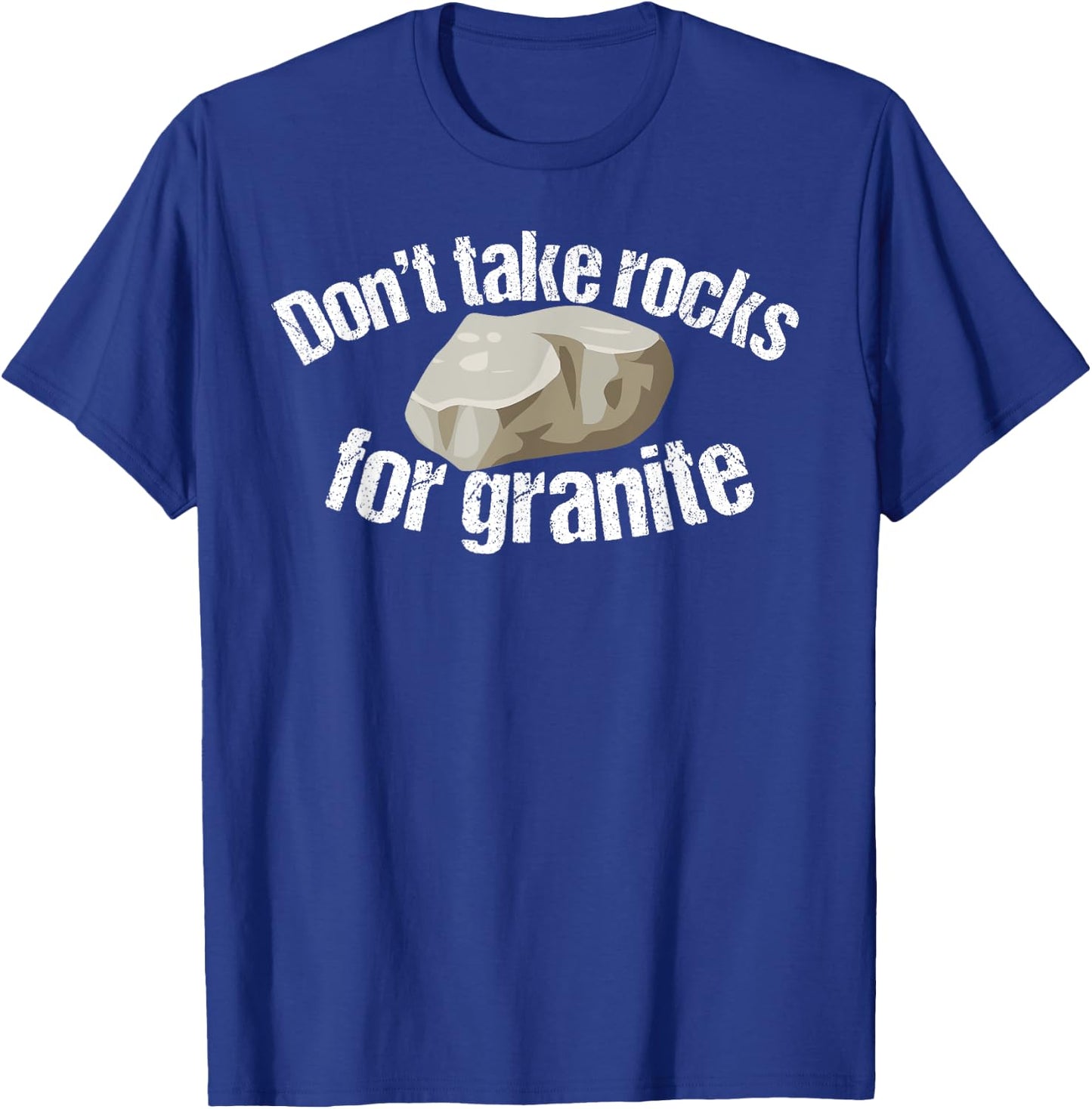 Don't Take Rocks for Granite Funny Saying Gift T-Shirt - T-Shirt | Royal