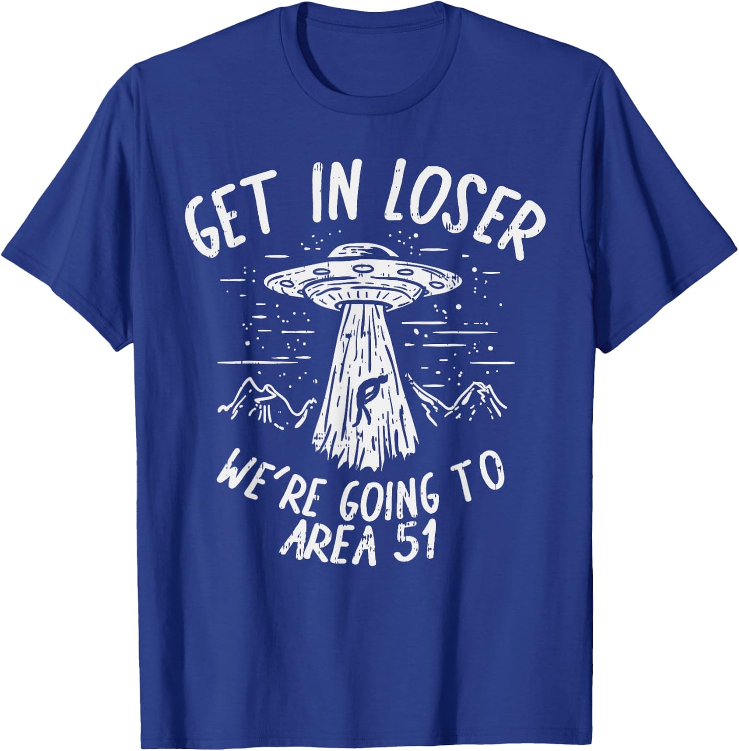 Get In Loser Were Going To Area 51 Alien UFO Funny Nevada T-Shirt - T-Shirt | Royal