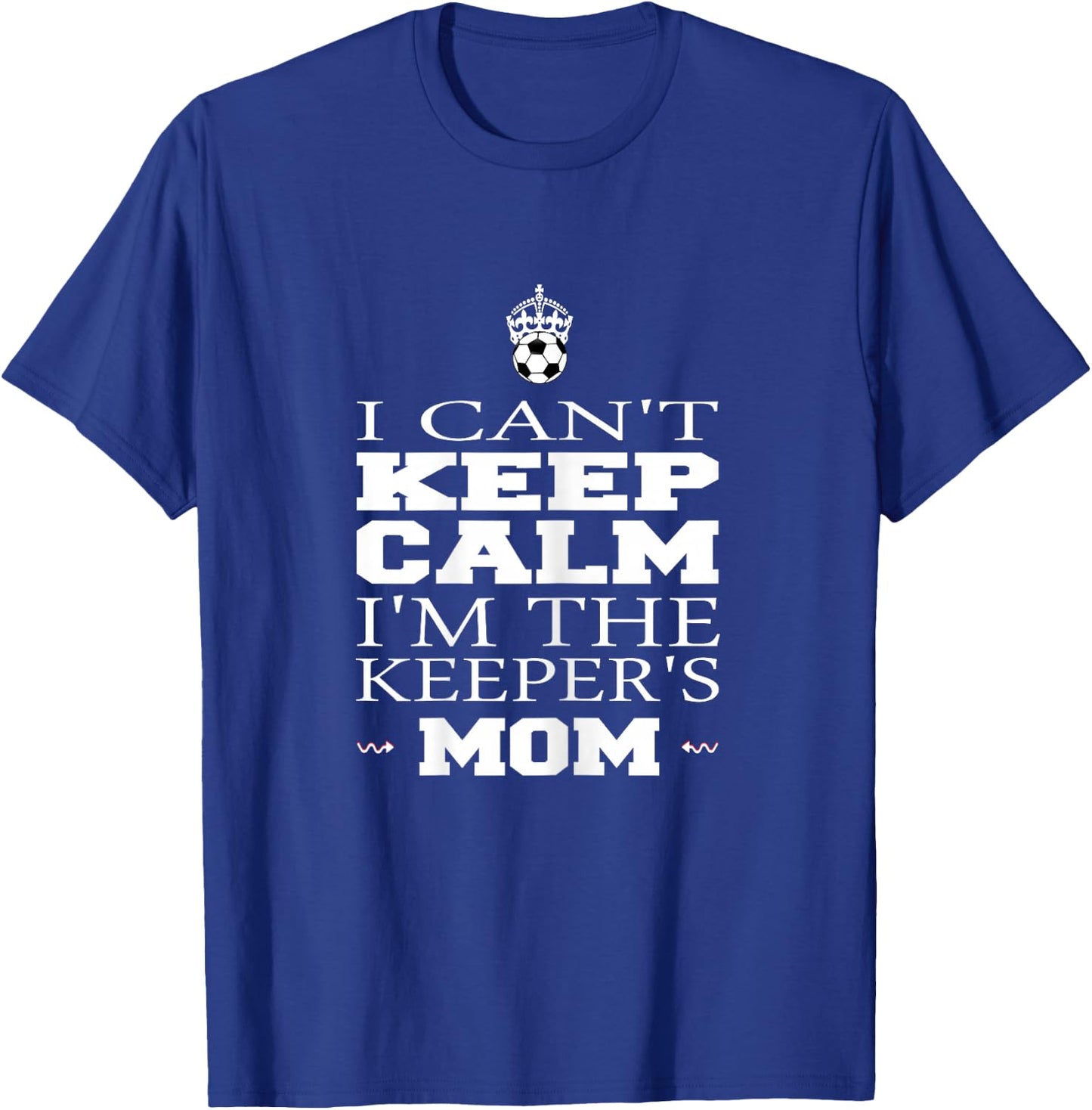 Keeper Mom Soccer Funny I Can't Keep Calm Goalie Gift T-Shirt - T-Shirt | Royal
