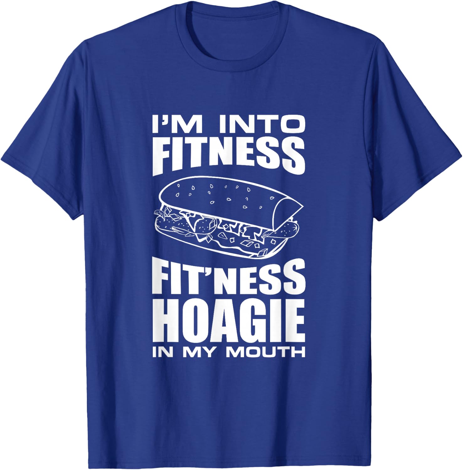I'm into Fitness Hoagie in My Mouth Funny Statement T-Shirt - T-Shirt | Royal