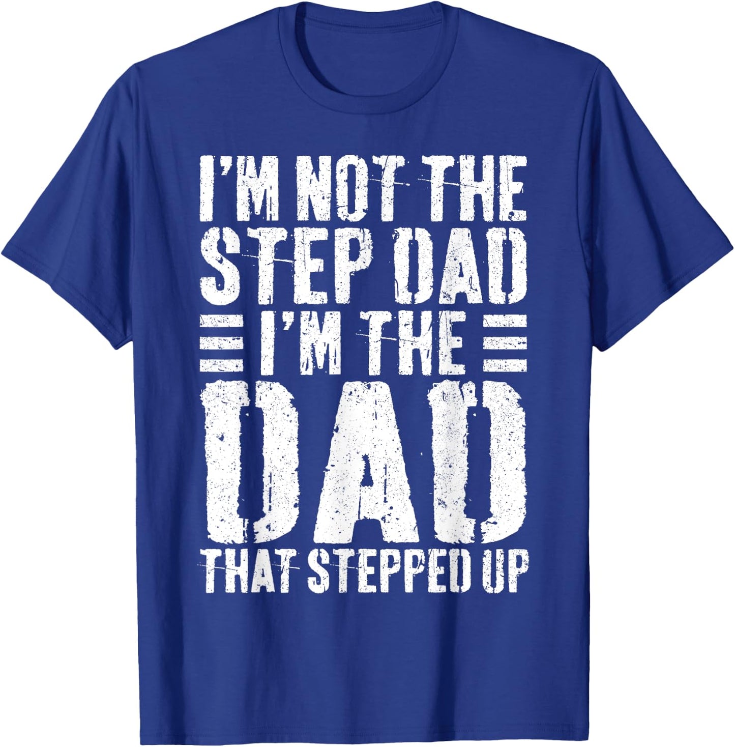 I'm Not The Step Dad I'm The Dad That Stepped Up Shirt Men T-Shirt - T-Shirt | Royal
