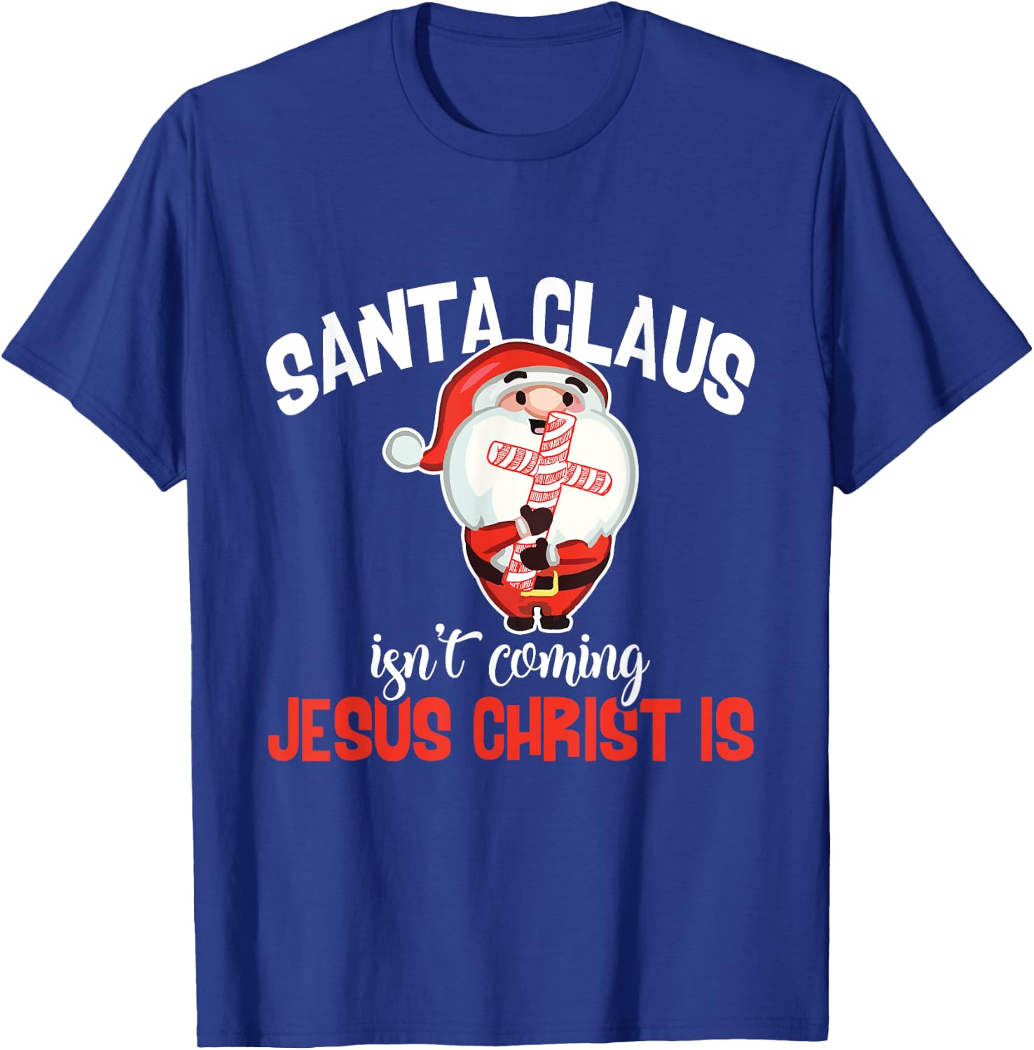 Santa Claus Isn't Coming Jesus Christ Is Christmas Gift T-Shirt - T-Shirt | Royal