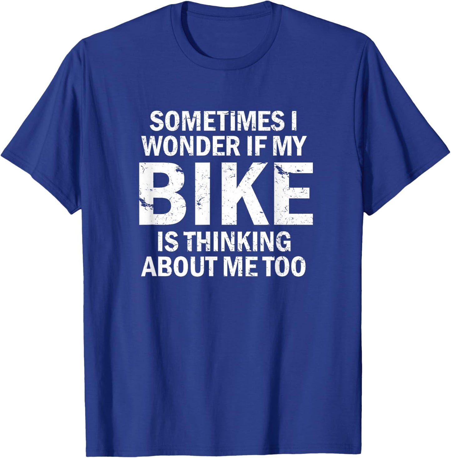 Sometimes I Wonder If My Bike Is Thinking About Me Too T-Shirt - T-Shirt | Royal
