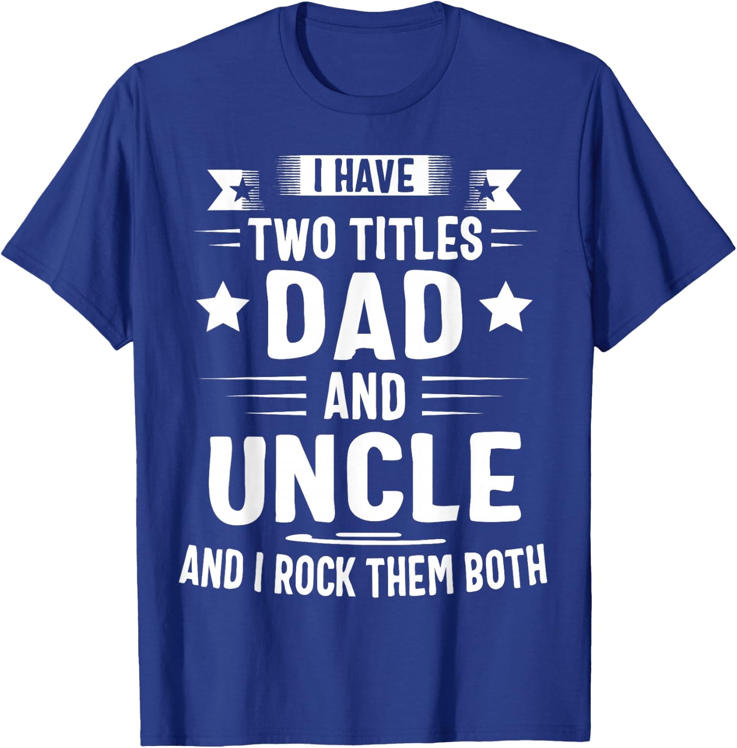 I Have Two Titles Dad and Uncle and I Rock Them Both T-Shirt - T-Shirt | Royal